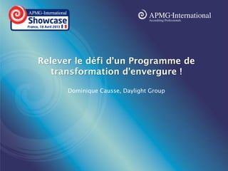 www.apmg-international.com
Relever le défi d’un Programme de
transformation d’envergure !
Dominique Causse, Daylight Group
 