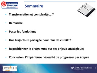 Sommaire
• Transformation et complexité … ?
• Démarche
• Poser les fondations
• Une trajectoire partagée pour plus de visibilité
• Repositionner le programme sur ses enjeux stratégiques
• Conclusion, l’impérieuse nécessité de progresser par étapes
2
 