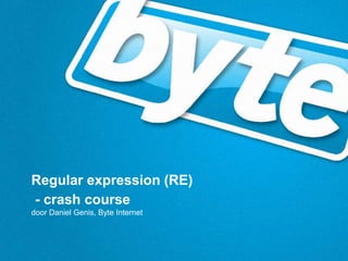 Regular expression (RE)
- crash course
door Daniel Genis, Byte Internet
 