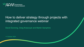 How to deliver strategy through projects with
integrated governance webinar
11 October 2024
David Dunning, Greg Krawczyk a...