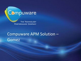 Compuware APM Solution –
Gomez
 