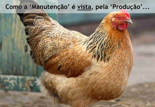 Como a ‘Manutenção’ é vista, pela ‘Produção’...




© Profitability Engineers, 2009                 4
 