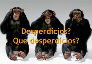 Desperdícios?
                     Que desperdícios?

© Profitability Engineers, 2009          9
 