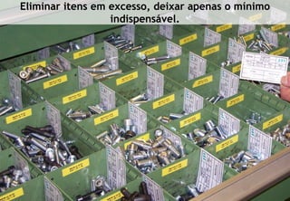 Eliminar itens em excesso, deixar apenas o mínimo
                  indispensável.
 