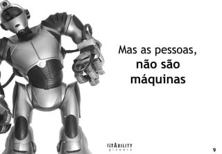 Mas as pessoas,
                           não são
                          máquinas




info@profitability.pt
                                          9
 