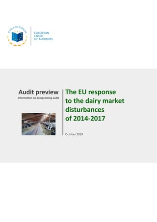 The EU response
to the dairy market
disturbances
of 2014-2017
October 2019
Audit preview
Information on an upcoming audit
 