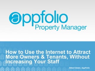 How to Use the Internet to Attract More Owners & Tenants, Without Increasing Your Staff Albert Oaten, AppFolio 