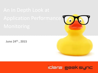 An In Depth Look at
Application Performance
Monitoring
June 24th , 2015
 