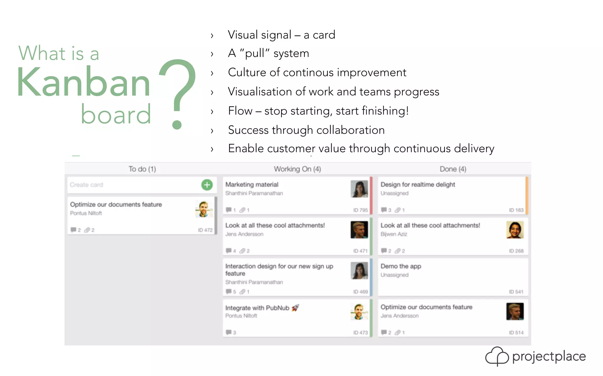 Kanban 
board 
› Visual signal – a card 
› A ”pull” system 
› Culture of continous improvement 
› Visualisation of work and teams progress 
› Flow – stop starting, start finishing! 
› Success through collaboration 
› Enable customer value through continuous delivery 
What is a ? 
 