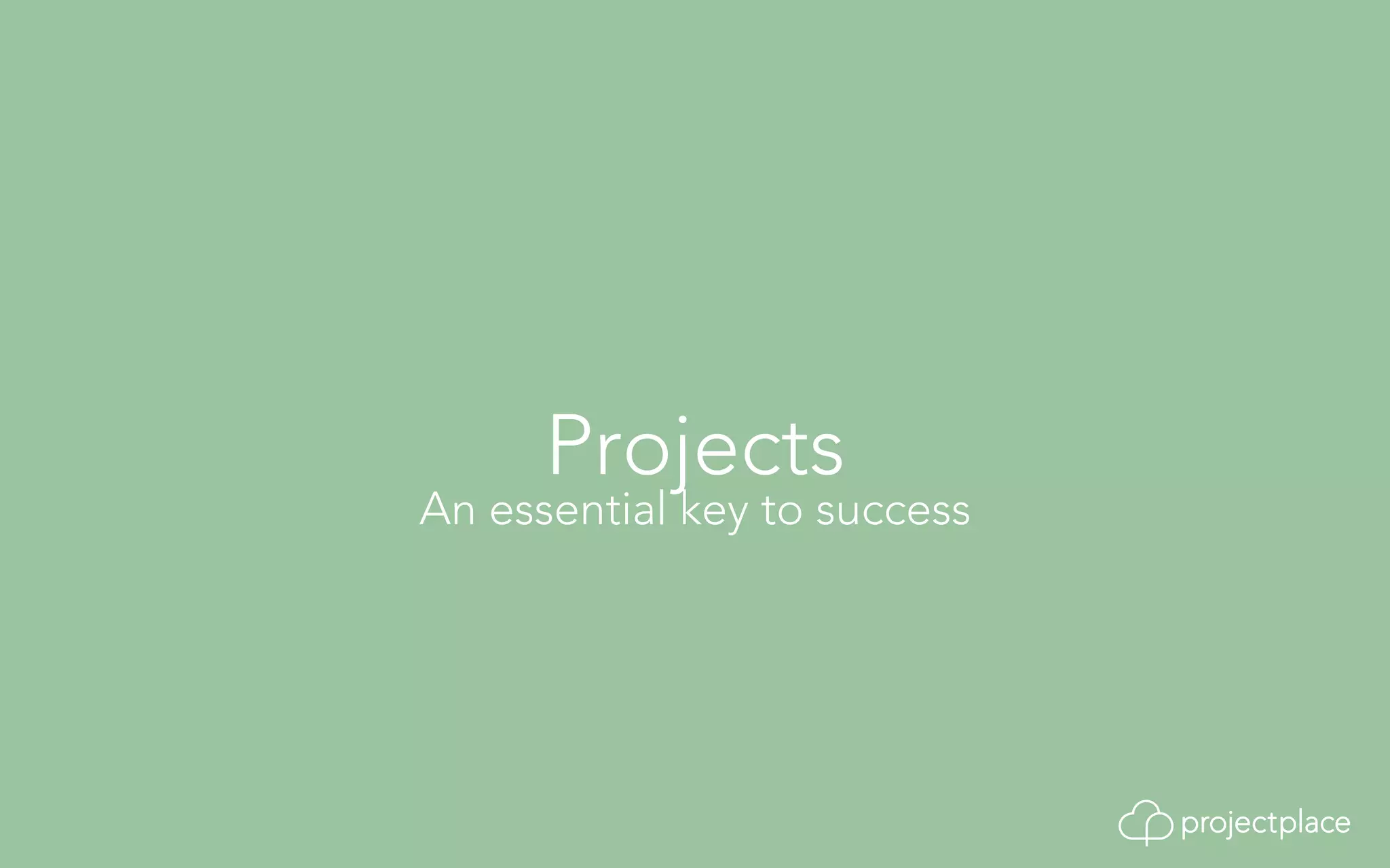 Projects 
An essential key to success 
 