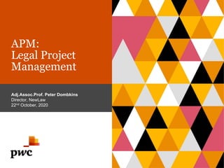 APM:
Legal Project
Management
Adj.Assoc.Prof. Peter Dombkins
Director, NewLaw
22nd October, 2020
 