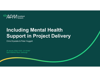 Including Mental Health
Support in Project Delivery
Chris Drysdale & Peter Huggett
25 January 2024| 18:30 – 21:30 BST
Apex Waterloo Place, Edinburgh
 