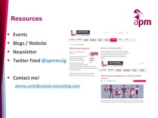 ▪ Events
▪ Blogs / Website
▪ Newsletter
▪ Twitter Feed @apmecsig
▪ Contact me!
donna.unitt@rocket-consulting.com
Resources
 