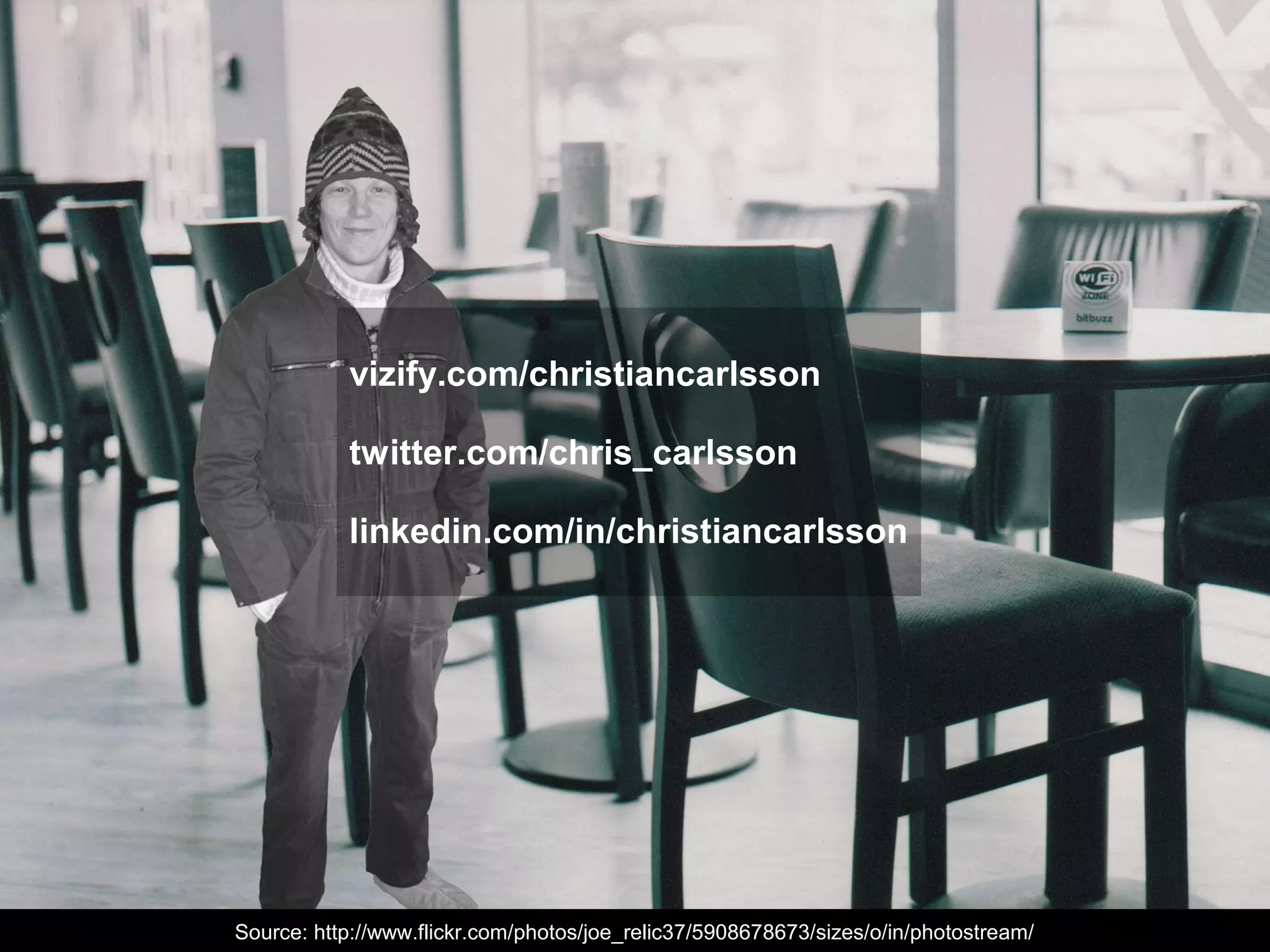 vizify.com/christiancarlsson

           twitter.com/chris_carlsson

           linkedin.com/in/christiancarlsson




Source: http://www.flickr.com/photos/joe_relic37/5908678673/sizes/o/in/photostream/
 