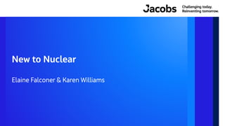 New to Nuclear
Elaine Falconer & Karen Williams
 