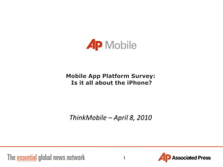Mobile App Platform Survey:  Is it all about the iPhone? ThinkMobile – April 8, 2010 