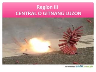 Region III
CENTRAL O GITNANG LUZON

 