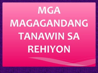 MGA
MAGAGANDANG
TANAWIN SA
REHIYON

 