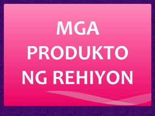 MGA
PRODUKTO
NG REHIYON

 