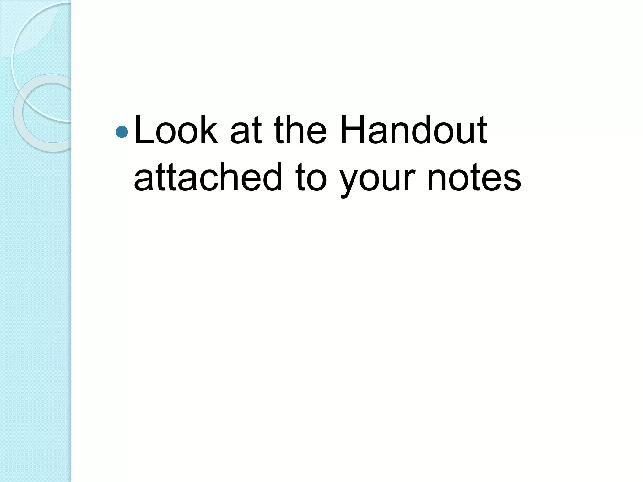 Look at the Handout 
attached to your notes 
 