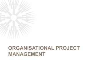 ORGANISATIONAL PROJECT
MANAGEMENT
 