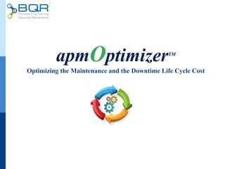 apmOptimizerTM
Optimizing the Maintenance and the Downtime Life Cycle Cost
 