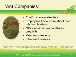 “Dolphin Companies”May still have traditional org chartLines of communication are blurred–up, down, sidewaysEmployee buy-in is crucial for productivityEmployee commitment and ownership to taskFrequent meetingsFrequent reviewsIdeal for Law Firms and Professional Services22
