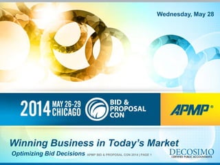 APMP BID & PROPOSAL CON 2014 | PAGE 1
Winning Business in Today’s Market
Optimizing Bid Decisions
Wednesday, May 28
 