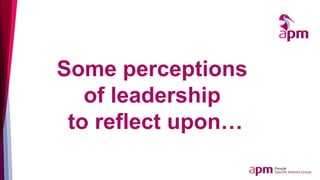 Some perceptions
of leadership
to reflect upon…
 