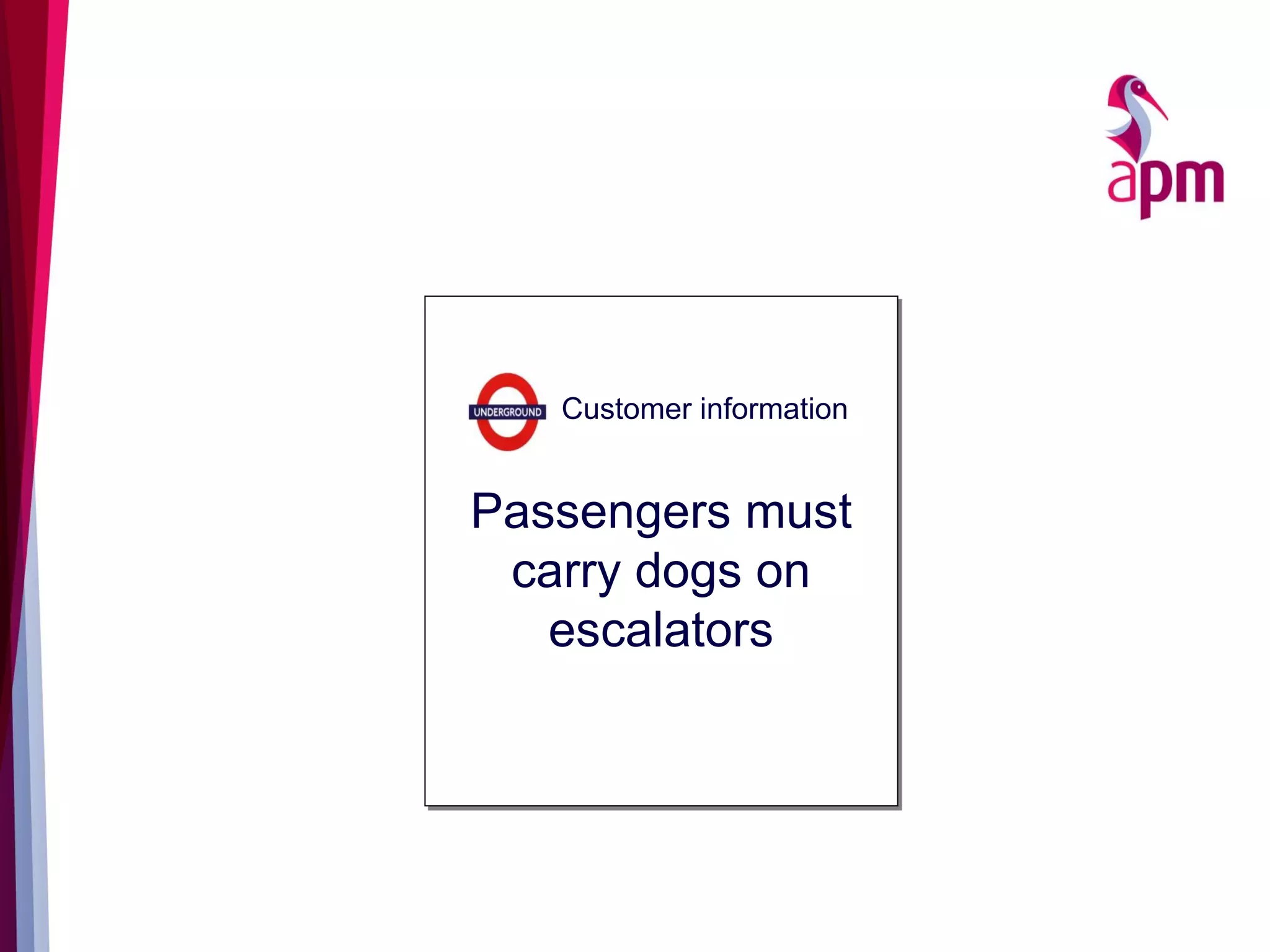Passengers must
carry dogs on
escalators
Customer information
 