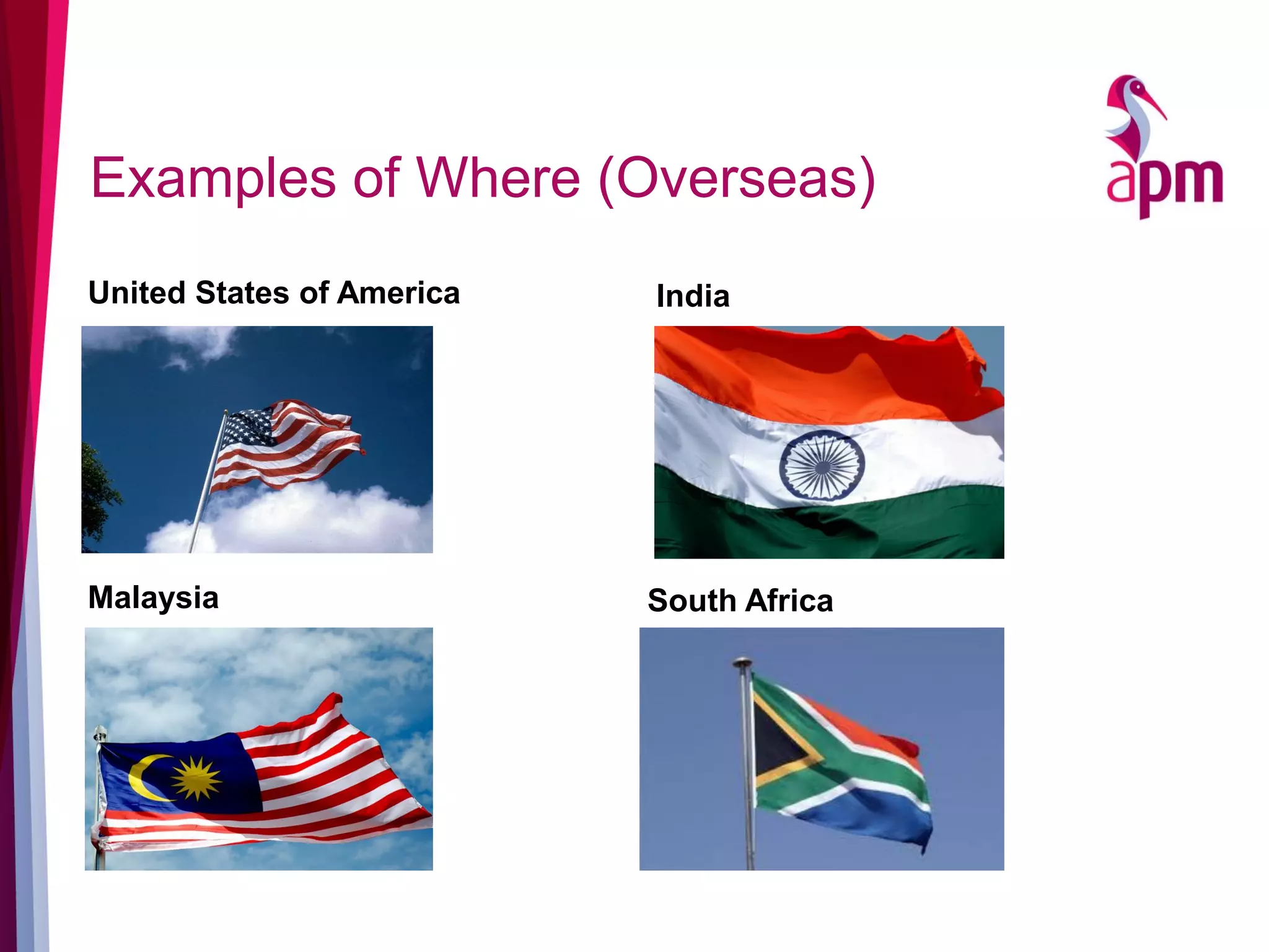 Examples of Where (Overseas)
United States of America
Malaysia
India
South Africa
 