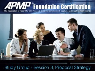 Foundation Certification
Study Group - Session 3, Proposal Strategy
 