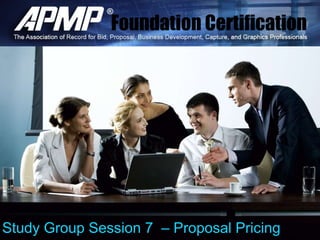 Foundation Certification
Study Group Session 6 – Proposal Writingng
Study Group Session 7 – Proposal Pricingng
 