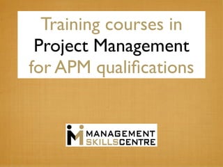 Training courses in
 Project Management
for APM qualiﬁcations
 