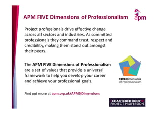 APM FIVE Dimensions of Professionalism
Project professionals drive effective change
across all sectors and industries. As ...