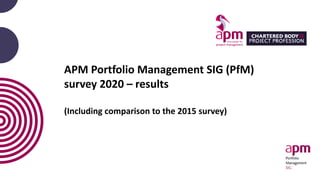 APM Portfolio Management SIG (PfM)
survey 2020 – results
(Including comparison to the 2015 survey)
 