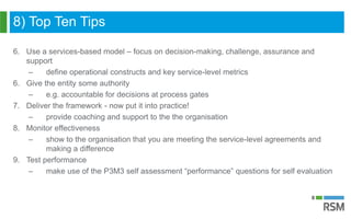 8) Top Ten Tips
6. Use a services-based model – focus on decision-making, challenge, assurance and
support
– define operat...