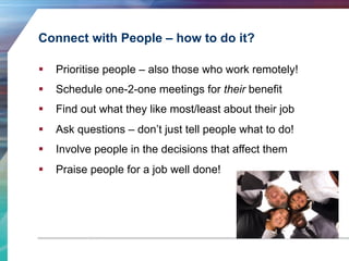 Connect with People – how to do it? 
§ Prioritise people – also those who work remotely! 
§ Schedule one-2-one meetings ...