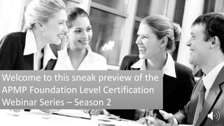 Welcome to this sneak preview of the
APMP Foundation Level Certification
Webinar Series – Season 2
 