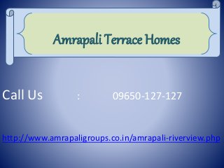 C
Call Us : 09650-127-127
http://www.amrapaligroups.co.in/amrapali-riverview.php
Amrapali Terrace Homes
 