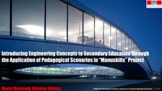 EPFL Presentation | 01.2015 1
Introducing Engineering Concepts to Secondary Education through
the Application of Pedagogical Scenarios in “Manuskills” Project
Maria Margoudi, Dimitris Kiritsis APMS 2015 International Conference Advances in Production Management Systems | 09.2015
 