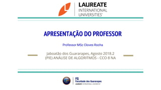 APRESENTAÇÃO DO PROFESSOR
Professor MSc Cloves Rocha
Jaboatão dos Guararapes, Agosto 2018.2
(PIE) ANÁLISE DE ALGORITMOS - CCO 8 NA
 
