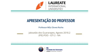 APRESENTAÇÃO DO PROFESSOR
Professor MSc Cloves Rocha
Jaboatão dos Guararapes, Agosto 2018.2
(PIE) POO - GTI 2 - NA
 
