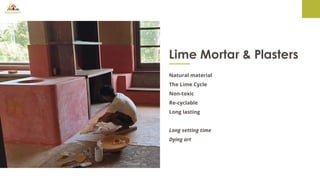 Lime Mortar & Plasters
Natural material
The Lime Cycle
Non-toxic
Re-cyclable
Long lasting
Long setting time
Dying art
 