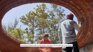 A shallow dome under construction. No steel, no shuttering. Pure magic
 