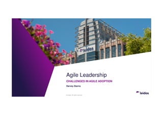 © Leidos. All rights reserved.
Agile Leadership
CHALLENGES IN AGILE ADOPTION
Harvey Starns
 