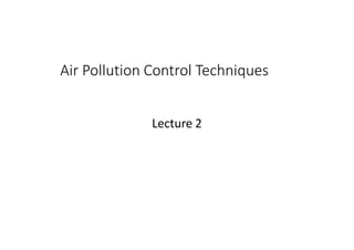 Air Pollution Control Techniques
Lecture 2
 
