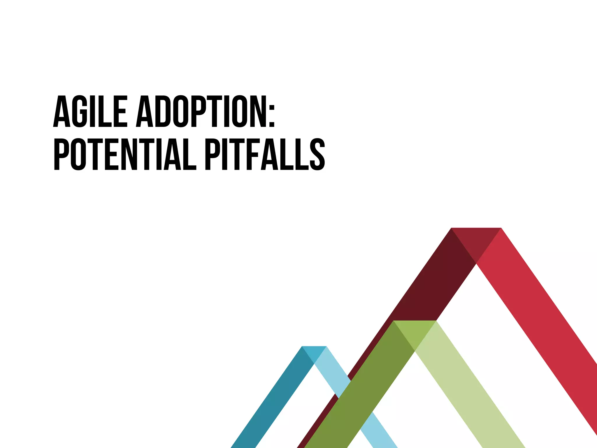 AGILE ADOPTION:
POTENTIAL PITFALLS
 