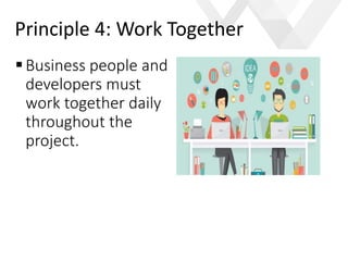 e
Business people and
developers must
work together daily
throughout the
project.
Principle 4: Work Together
 