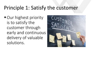 e
Our highest priority
is to satisfy the
customer through
early and continuous
delivery of valuable
solutions.
Principle 1: Satisfy the customer
 